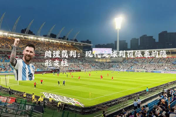 助理裁判:现代足球判罚体系的隐形支柱